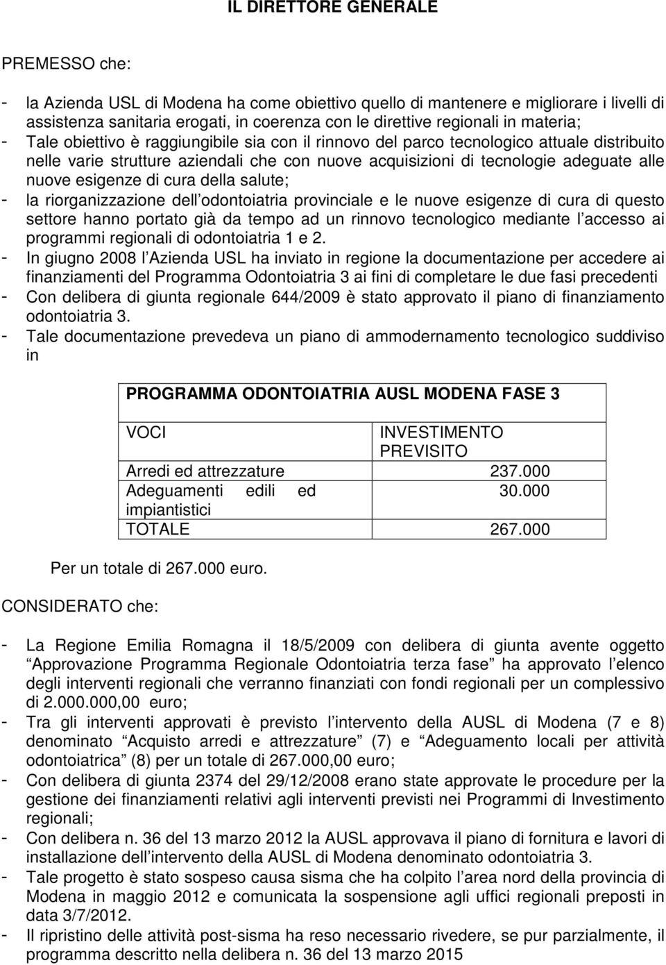 esigenze di cura della salute; - la riorganizzazione dell odontoiatria provinciale e le nuove esigenze di cura di questo settore hanno portato già da tempo ad un rinnovo tecnologico mediante l