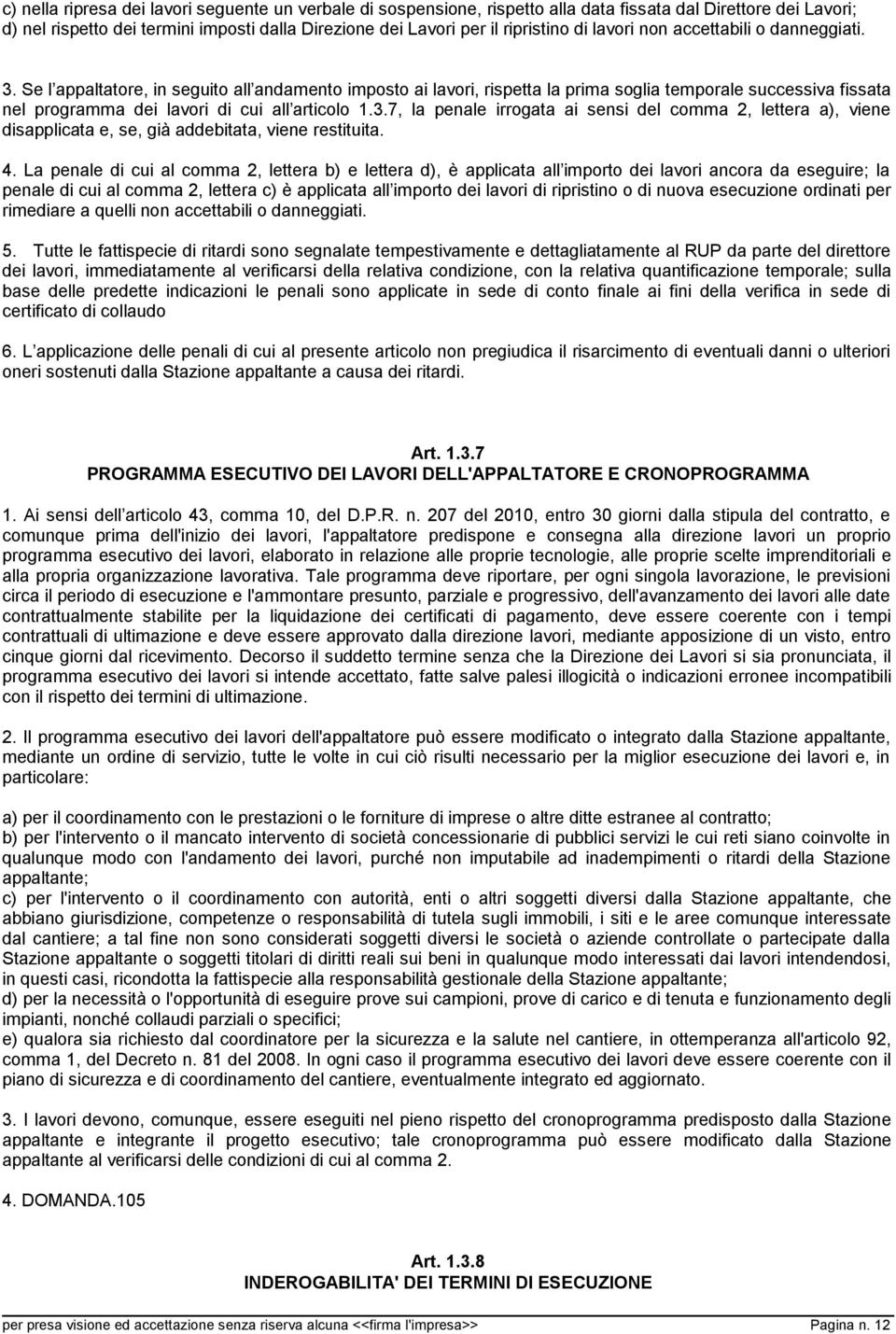 Se l appaltatore, in seguito all andamento imposto ai lavori, rispetta la prima soglia temporale successiva fissata nel programma dei lavori di cui all articolo 1.3.