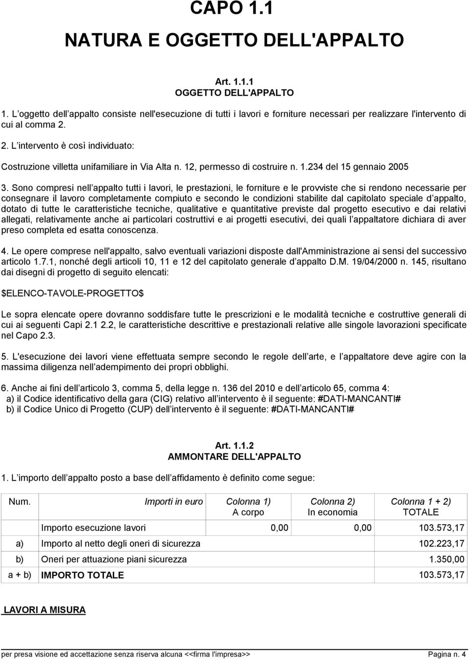 2. L intervento è così individuato: Costruzione villetta unifamiliare in Via Alta n. 12, permesso di costruire n. 1.234 del 15 gennaio 2005 3.