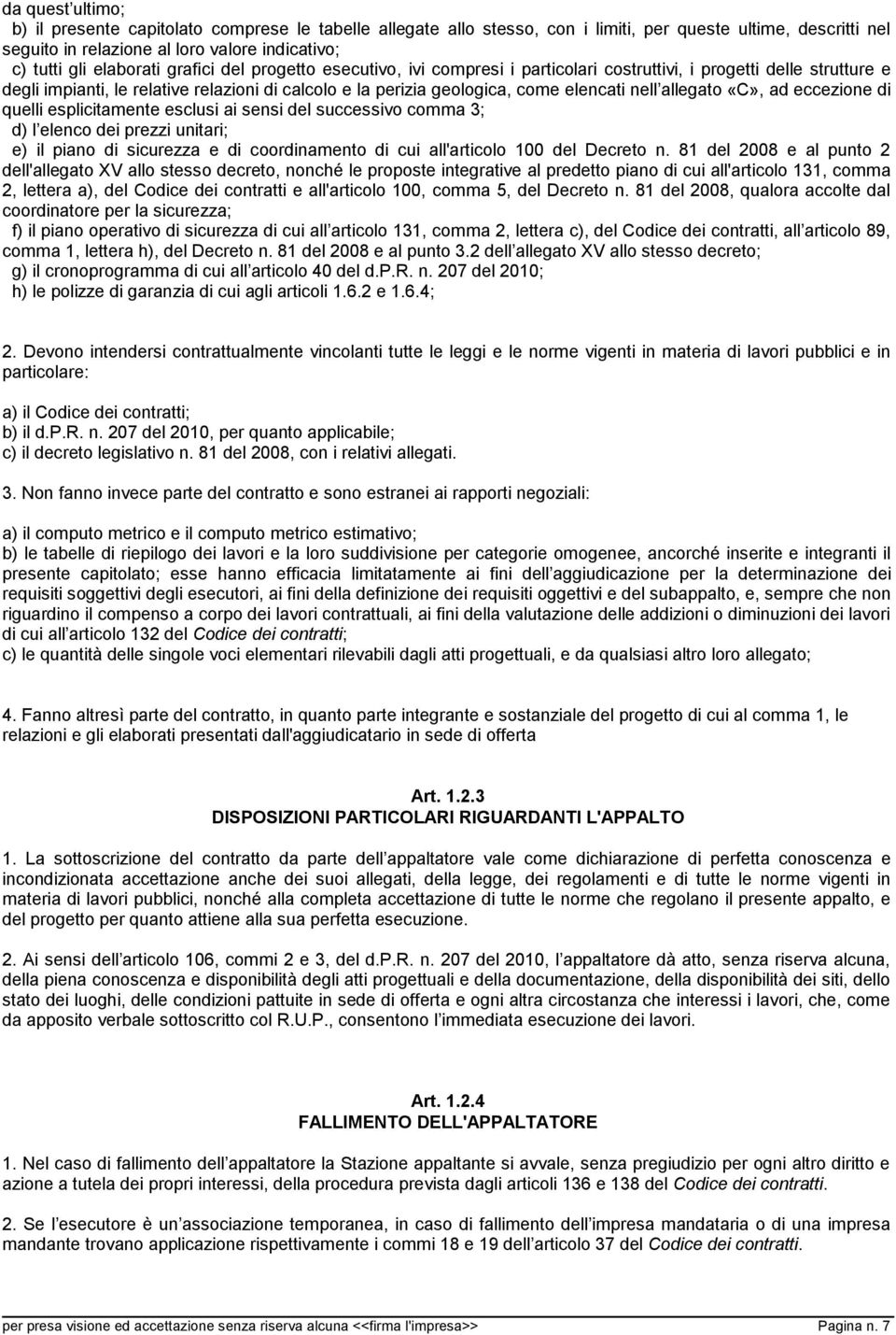 nell allegato «C», ad eccezione di quelli esplicitamente esclusi ai sensi del successivo comma 3; d) l elenco dei prezzi unitari; e) il piano di sicurezza e di coordinamento di cui all'articolo 100