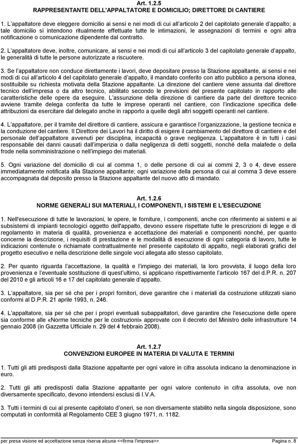 assegnazioni di termini e ogni altra notificazione o comunicazione dipendente dal contratto. 2.