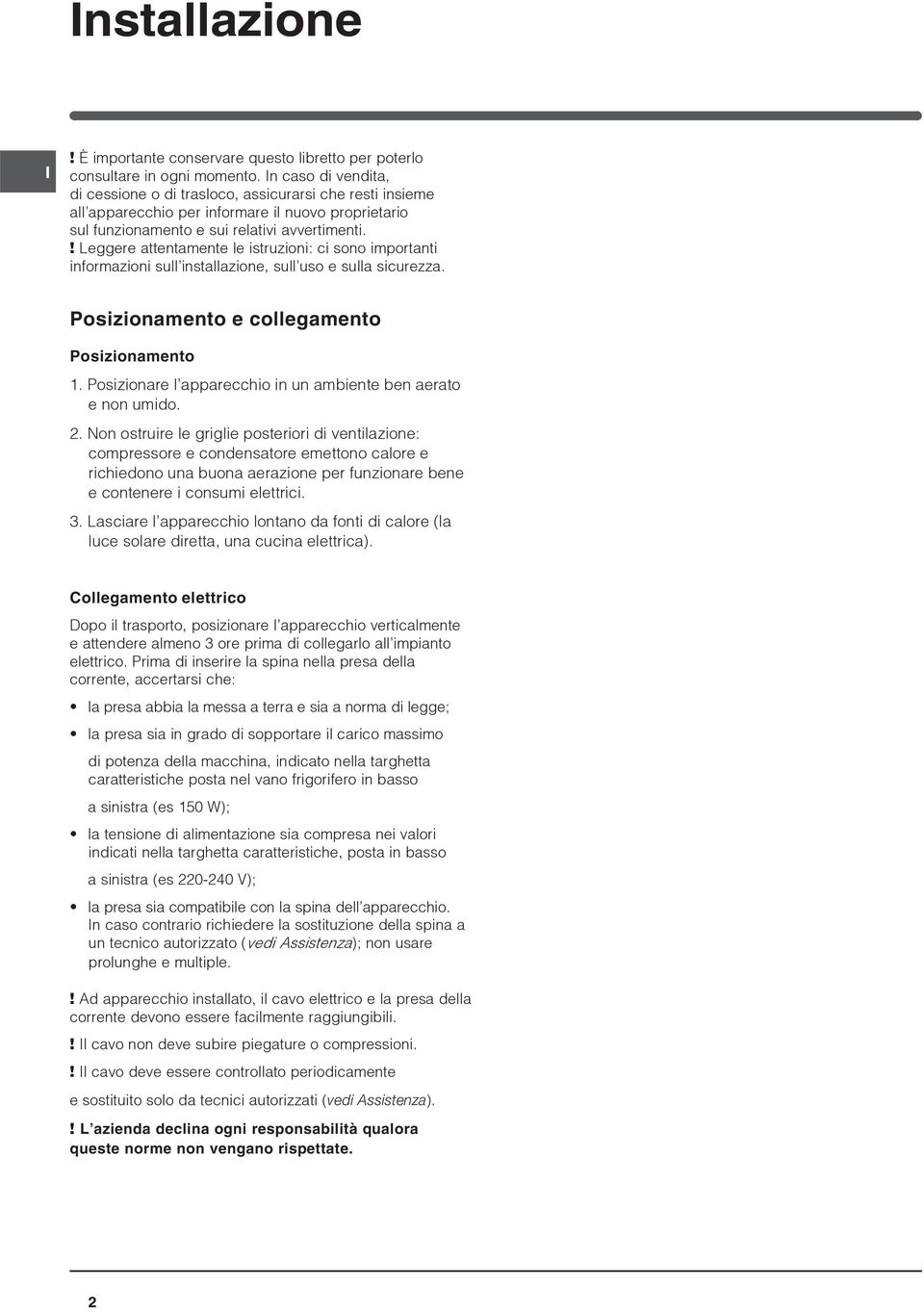 ! Leggere attentamente le istruzioni: ci sono importanti informazioni sull installazione, sull uso e sulla sicurezza. Posizionamento e collegamento Posizionamento 1.