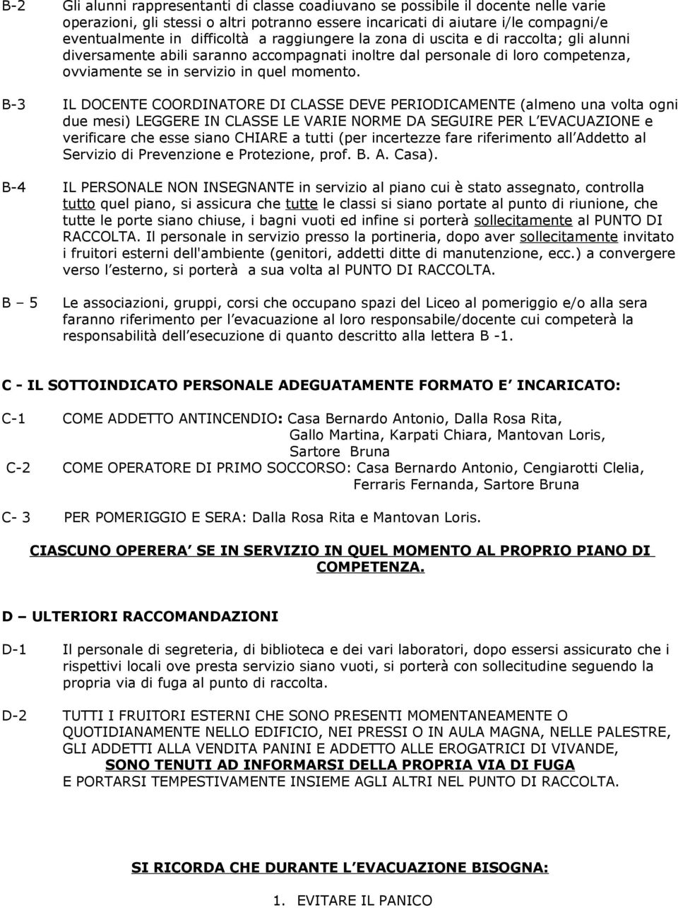 B-3 IL DOCENTE COORDINATORE DI CLASSE DEVE PERIODICAMENTE (almeno una volta ogni due mesi) LEGGERE IN CLASSE LE VARIE NORME DA SEGUIRE PER L EVACUAZIONE e verificare che esse siano CHIARE a tutti