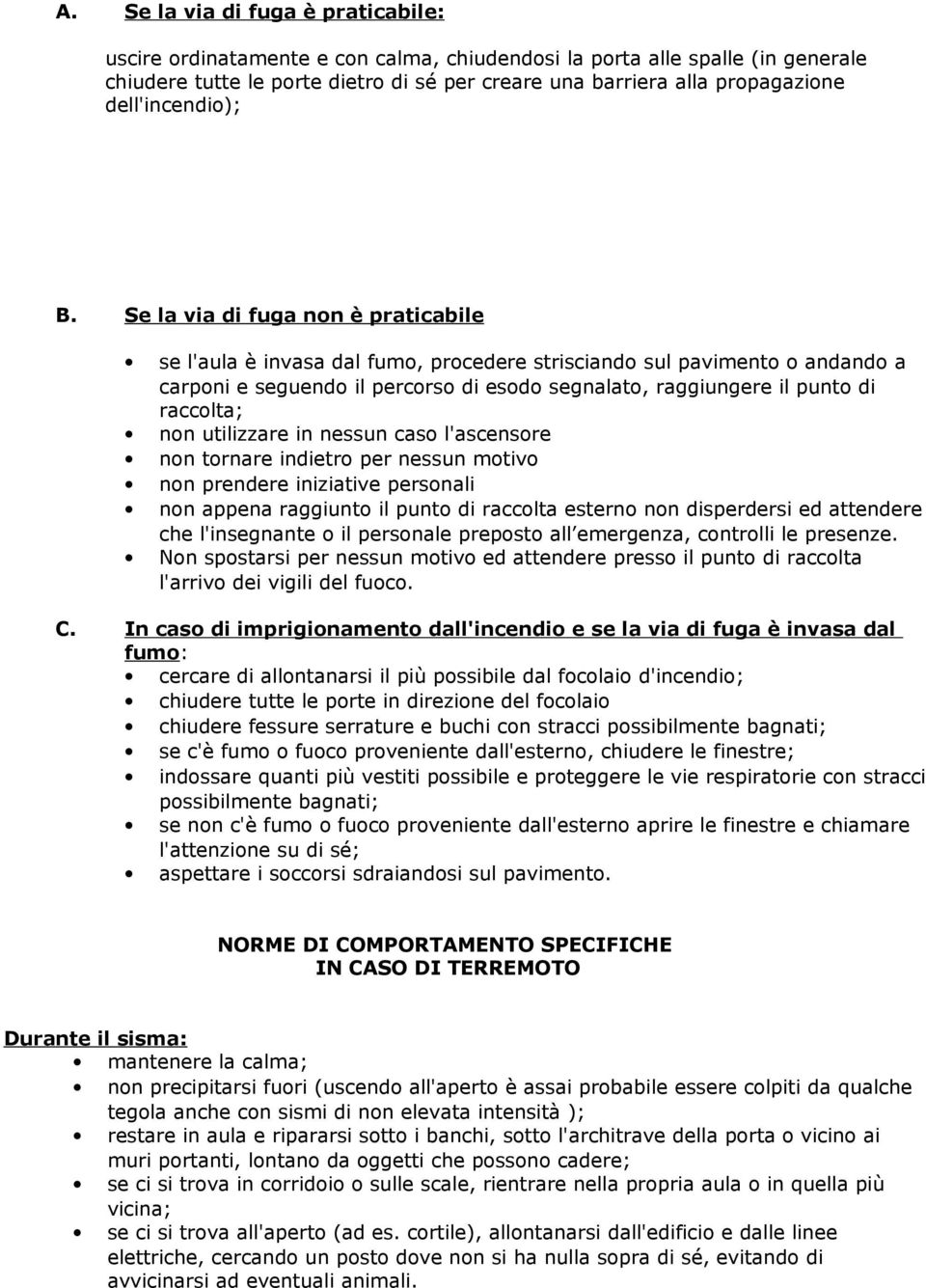 Se la via di fuga non è praticabile se l'aula è invasa dal fumo, procedere strisciando sul pavimento o andando a carponi e seguendo il percorso di esodo segnalato, raggiungere il punto di raccolta;