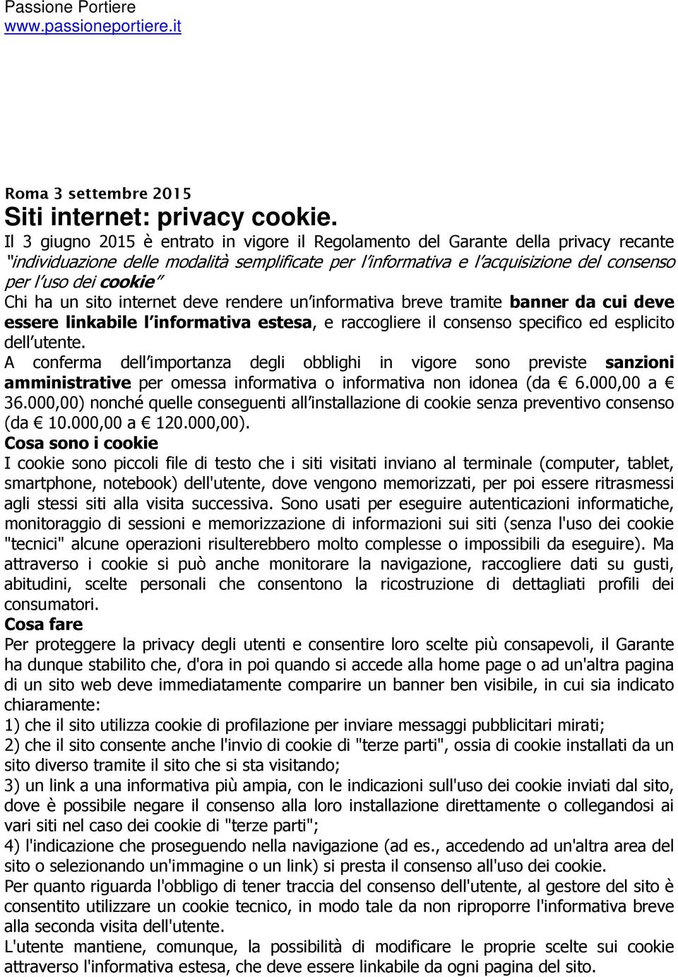 Chi ha un sito internet deve rendere un informativa breve tramite banner da cui deve essere linkabile l informativa estesa, e raccogliere il consenso specifico ed esplicito dell utente.