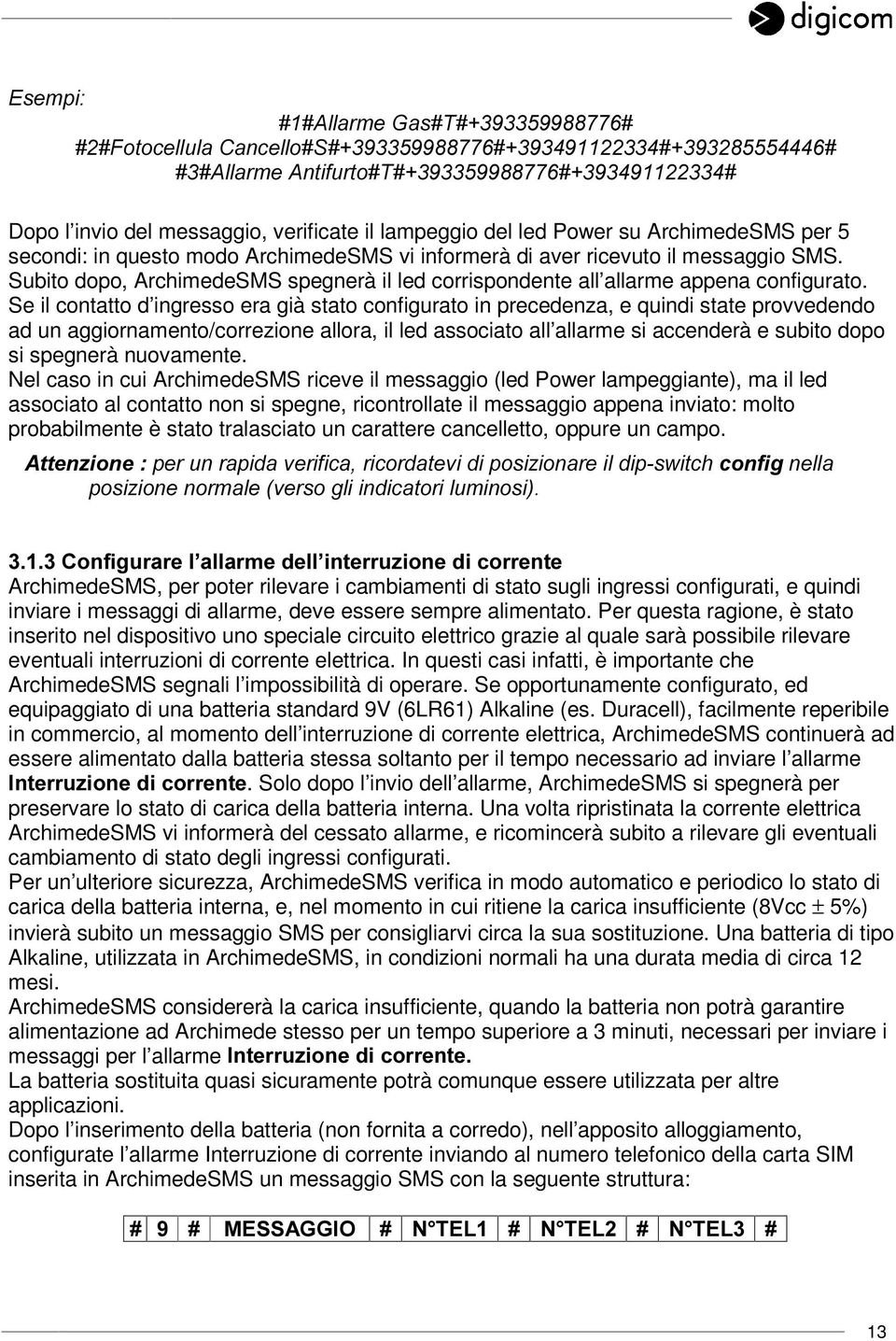 Se il contatto d ingresso era già stato configurato in precedenza, e quindi state provvedendo ad un aggiornamento/correzione allora, il led associato all allarme si accenderà e subito dopo si