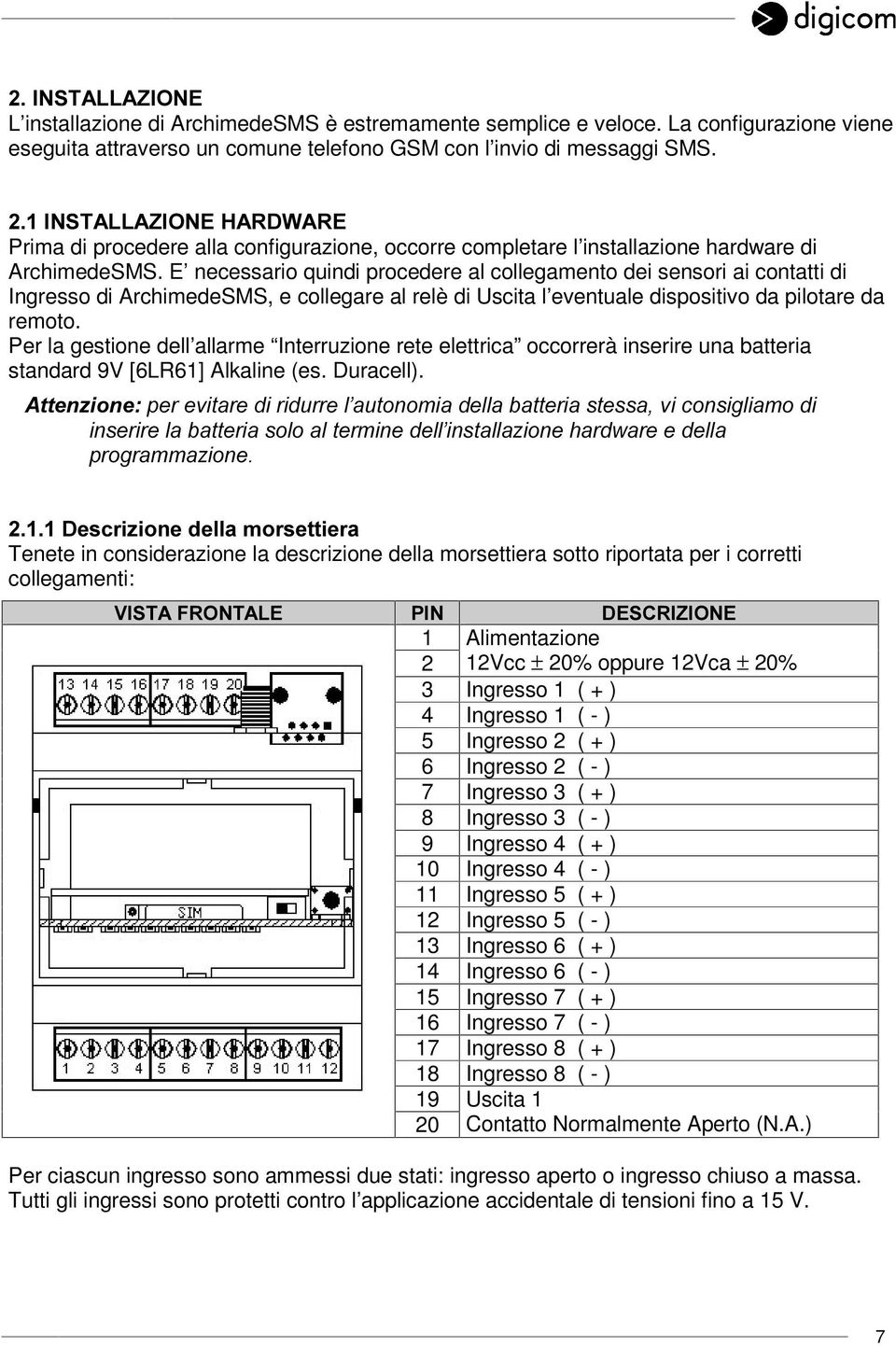 E necessario quindi procedere al collegamento dei sensori ai contatti di Ingresso di ArchimedeSMS, e collegare al relè di Uscita l eventuale dispositivo da pilotare da remoto.