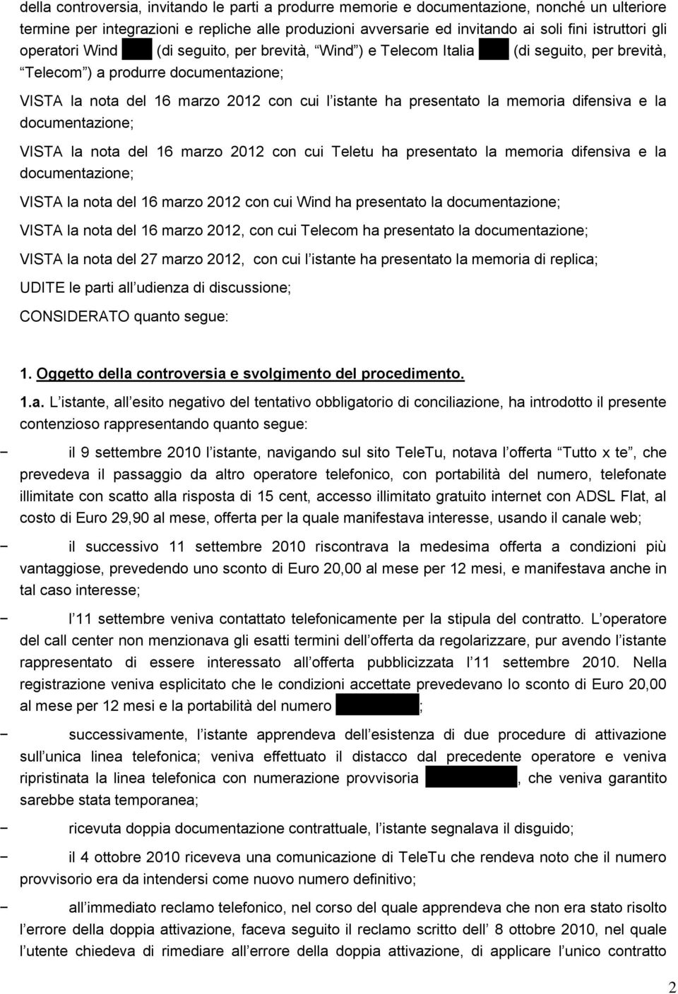 la memoria difensiva e la documentazione; VISTA la nota del 16 marzo 2012 con cui Teletu ha presentato la memoria difensiva e la documentazione; VISTA la nota del 16 marzo 2012 con cui Wind ha