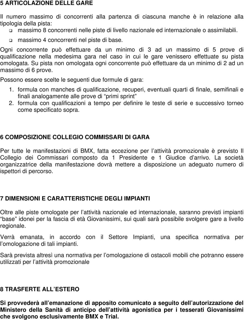 Ogni concorrente può effettuare da un minimo di 3 ad un massimo di 5 prove di qualificazione nella medesima gara nel caso in cui le gare venissero effettuate su pista omologata.