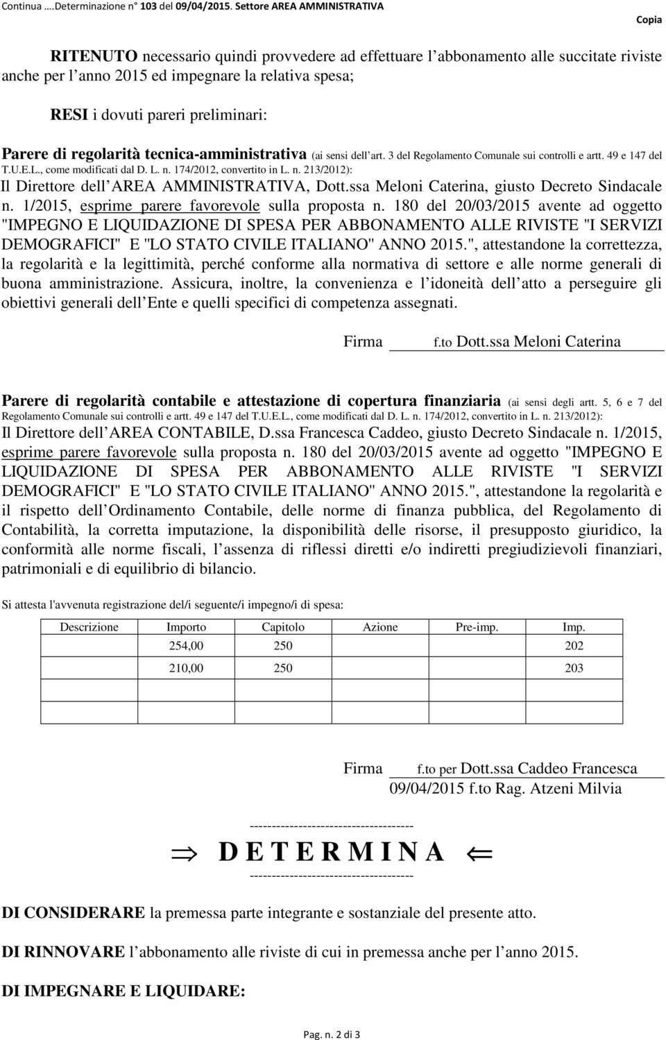 regolarità tecnica-amministrativa (ai sensi dell art. 3 del Regolamento Comunale sui controlli e artt. 49 e 147 del T.U.E.L., come modificati dal D. L. n. 174/2012, convertito in L. n. 213/2012): Il Direttore dell, Dott.