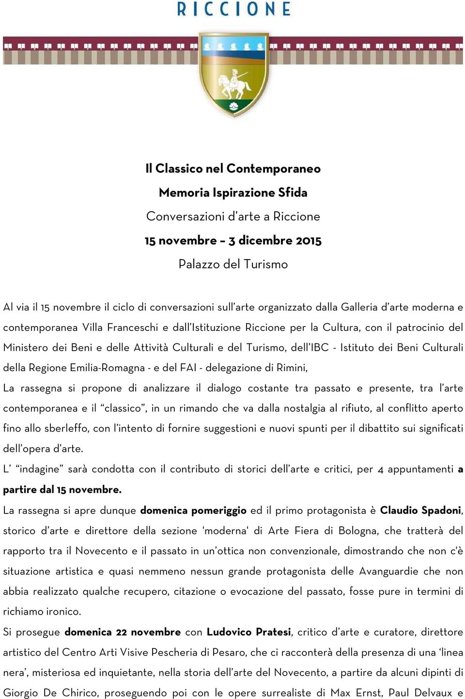 Turismo, dell IBC - Istituto dei Beni Culturali della Regione Emilia-Romagna - e del FAI - delegazione di Rimini, La rassegna si propone di analizzare il dialogo costante tra passato e presente, tra