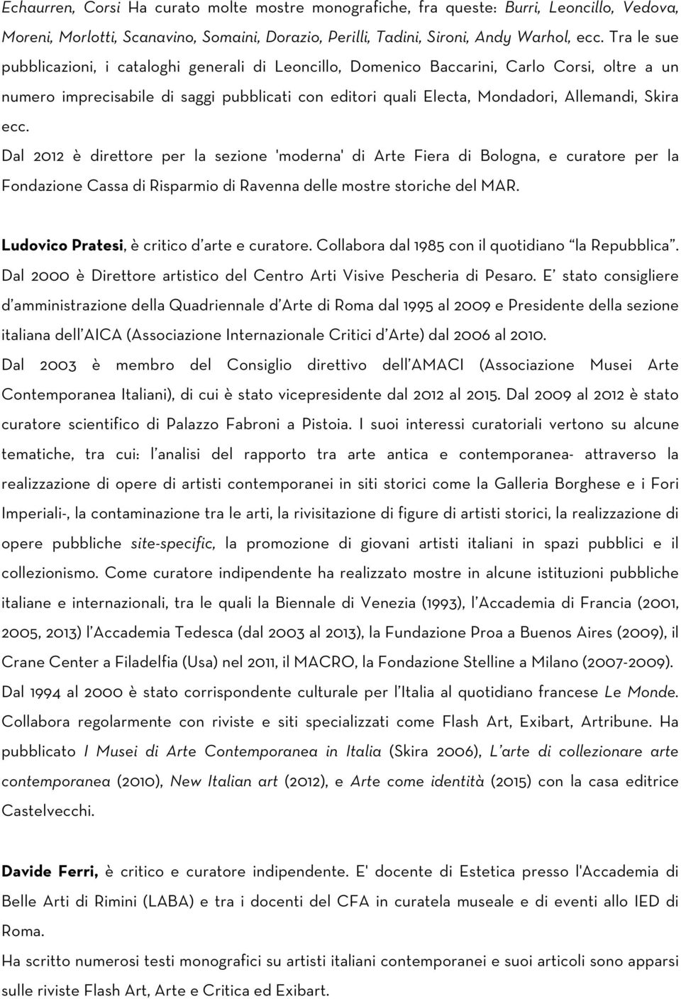 ecc. Dal 2012 è direttore per la sezione 'moderna' di Arte Fiera di Bologna, e curatore per la Fondazione Cassa di Risparmio di Ravenna delle mostre storiche del MAR.