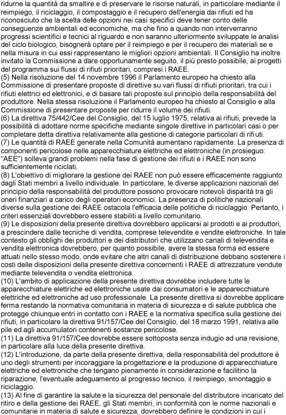 saranno ulteriormente sviluppate le analisi del ciclo biologico, bisognerà optare per il reimpiego e per il recupero dei materiali se e nella misura in cui essi rappresentano le migliori opzioni