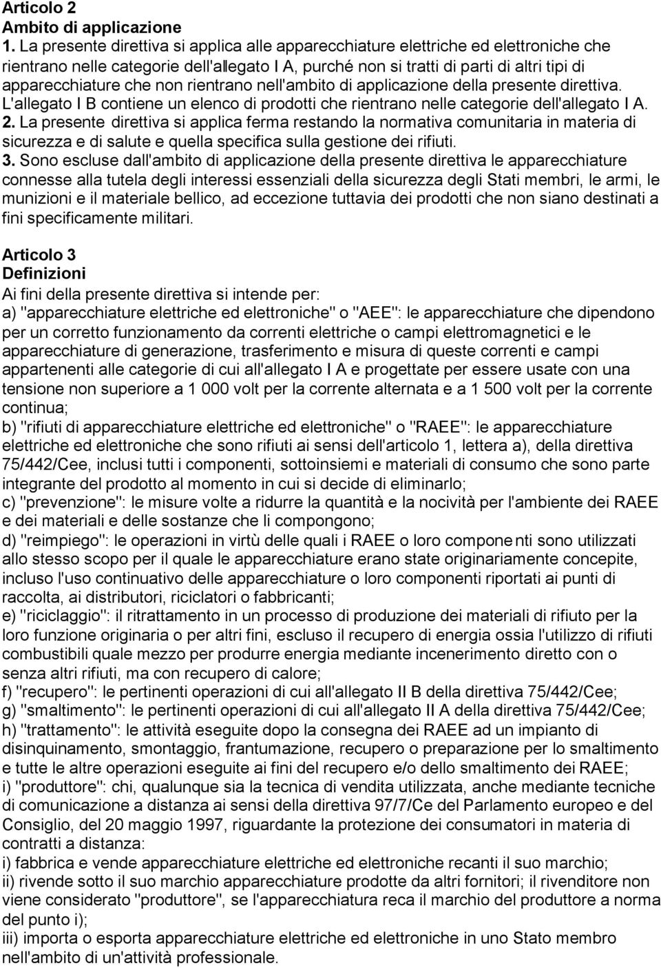 non rientrano nell'ambito di applicazione della presente direttiva. L'allegato I B contiene un elenco di prodotti che rientrano nelle categorie dell'allegato I A. 2.