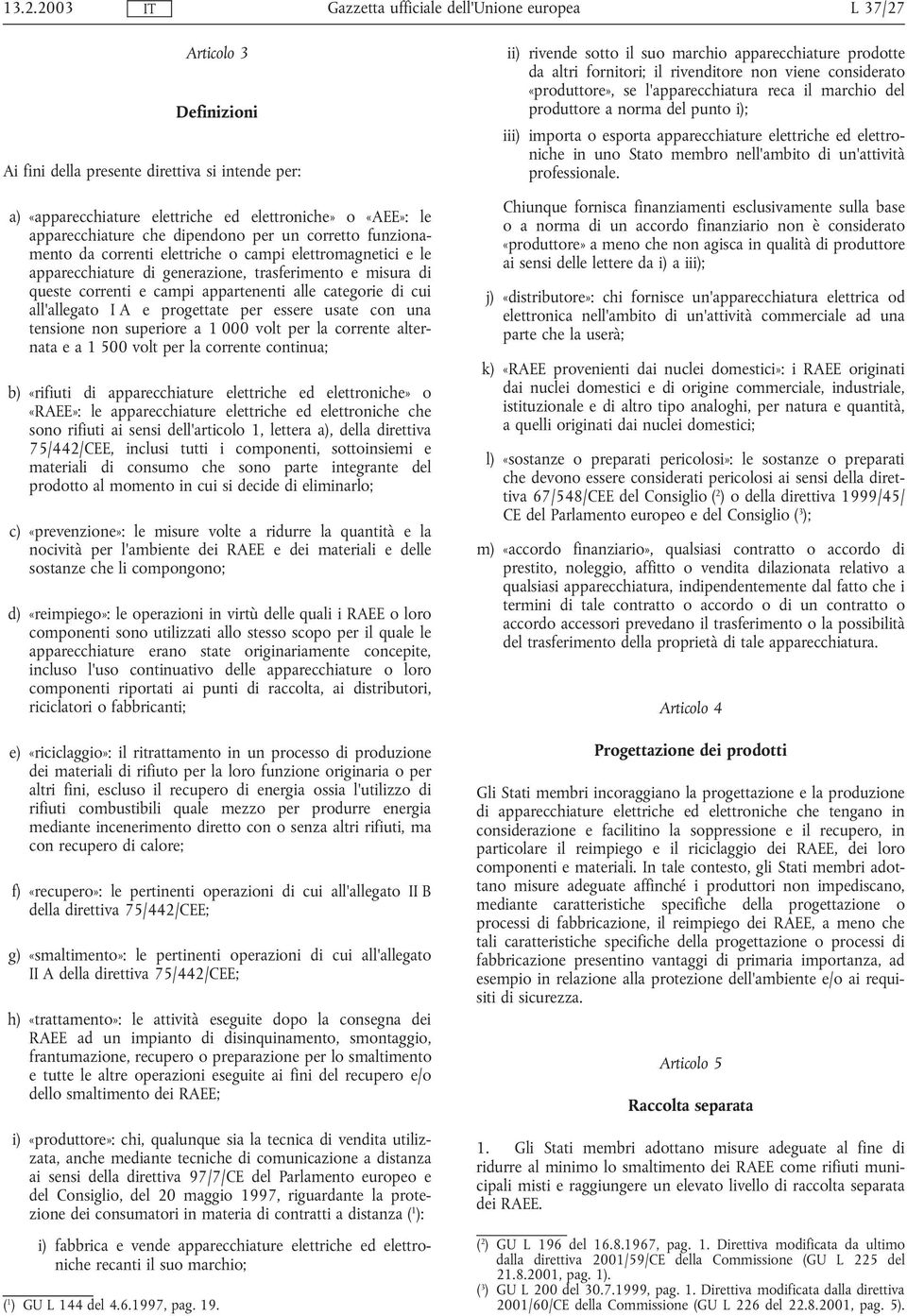 per essere usate con una tensione non superiore a 1 000 volt per la corrente alternata e a 1 500 volt per la corrente continua; b) «rifiuti di apparecchiature elettriche ed elettroniche» o «RAEE»: le