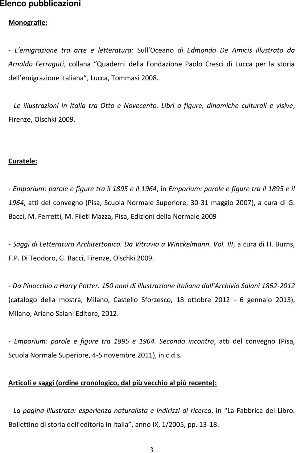 Curatele: - Emporium: parole e figure tra il 1895 e il 1964, in Emporium: parole e figure tra il 1895 e il 1964, atti del convegno (Pisa, Scuola Normale Superiore, 30-31 maggio 2007), a cura di G.