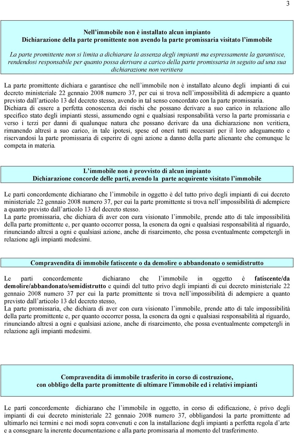 promittente dichiara e garantisce che nell immobile non è installato alcuno degli impianti di cui decreto ministeriale 22 gennaio 2008 numero 37, per cui si trova nell impossibilità di adempiere a