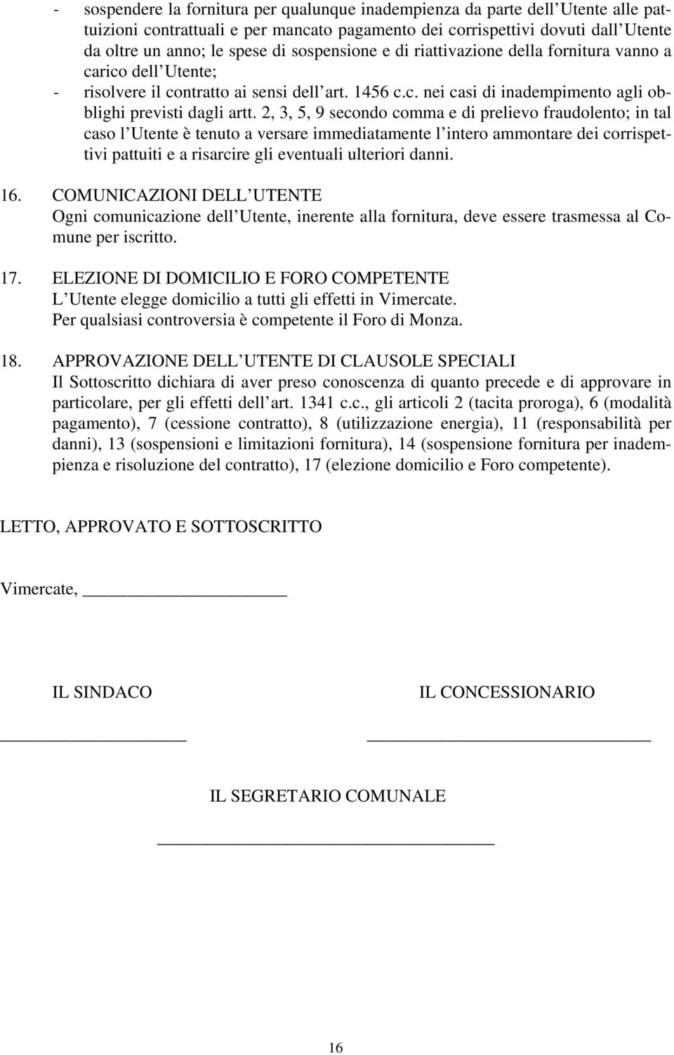 2, 3, 5, 9 secondo comma e di prelievo fraudolento; in tal caso l Utente è tenuto a versare immediatamente l intero ammontare dei corrispettivi pattuiti e a risarcire gli eventuali ulteriori danni.