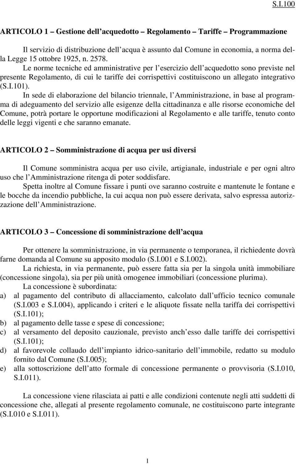 In sede di elaborazione del bilancio triennale, l Amministrazione, in base al programma di adeguamento del servizio alle esigenze della cittadinanza e alle risorse economiche del Comune, potrà