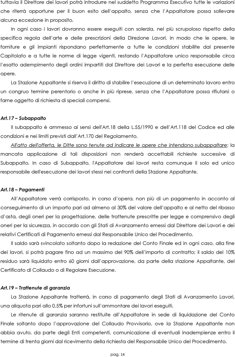 In ogni caso i lavori dovranno essere eseguiti con solerzia, nel più scrupoloso rispetto della specifica regola dell arte e delle prescrizioni della Direzione Lavori, in modo che le opere, le