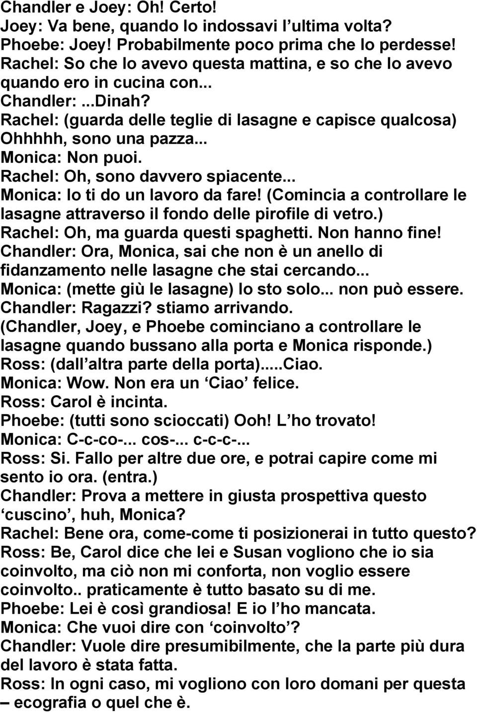 .. Monica: Non puoi. Rachel: Oh, sono davvero spiacente... Monica: Io ti do un lavoro da fare! (Comincia a controllare le lasagne attraverso il fondo delle pirofile di vetro.