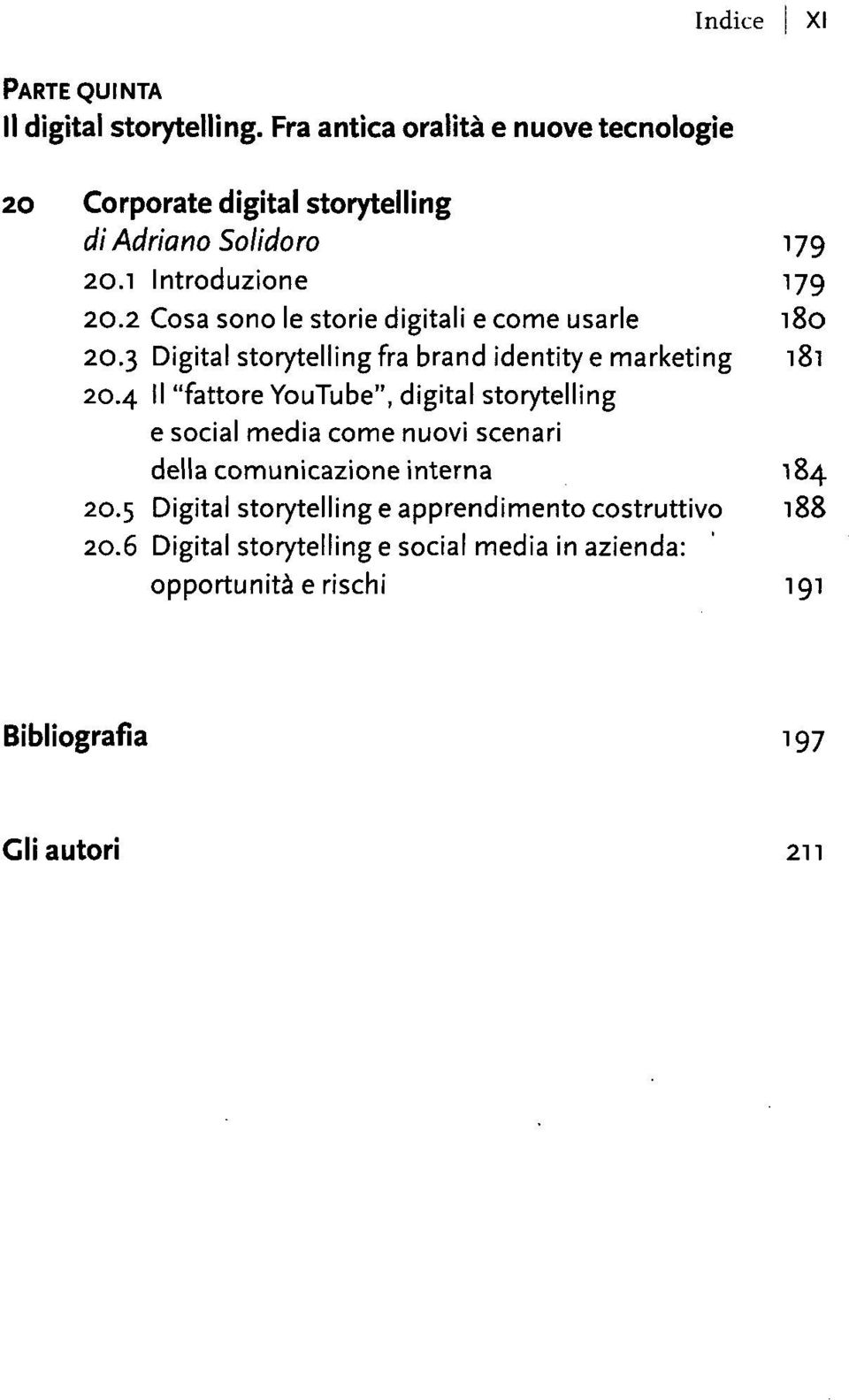 2 Cosa sono le storie digitali e come usarle 180 20.3 Digital storytelling fra brand identity e marketing 181 20.