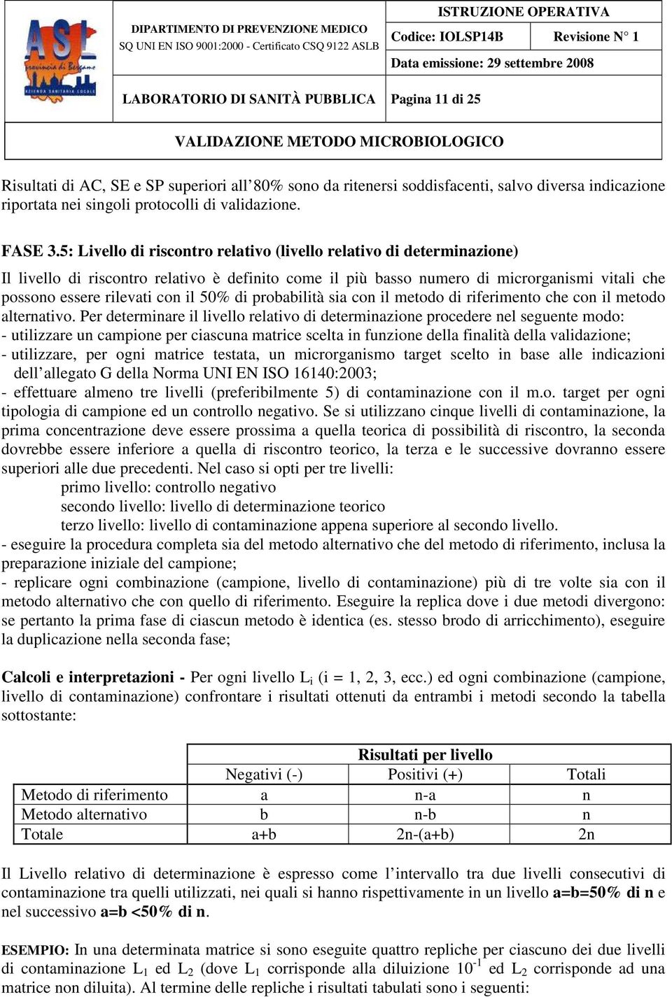 5: Livello di riscontro relativo (livello relativo di determinazione) Il livello di riscontro relativo è definito come il più basso numero di microrganismi vitali che possono essere rilevati con il