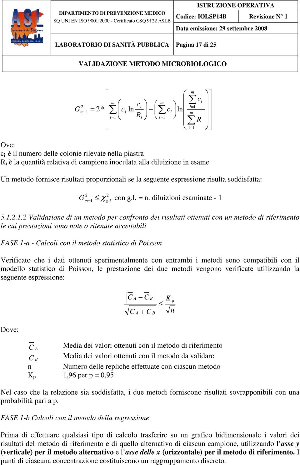 .. Validazione di un metodo per confronto dei risultati ottenuti con un metodo di riferimento le cui prestazioni sono note o ritenute accettabili FASE -a - Calcoli con il metodo statistico di Poisson