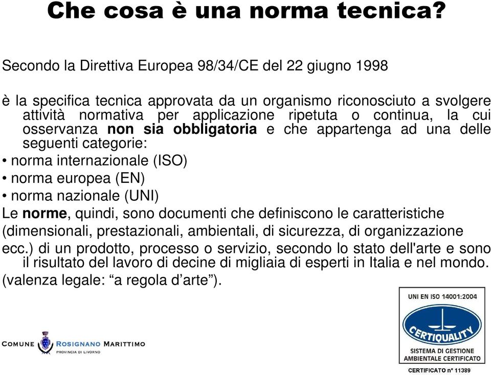 continua, la cui osservanza non sia obbligatoria e che appartenga ad una delle seguenti categorie: norma internazionale (ISO) norma europea (EN) norma nazionale (UNI) Le norme,