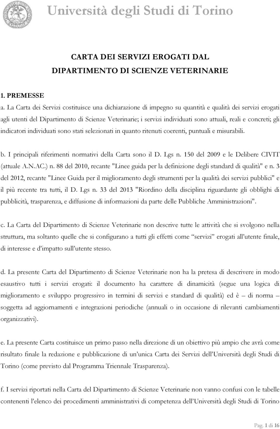 e concreti; gli indicatori individuati sono stati selezionati in quanto ritenuti coerenti, puntuali e misurabili. b. I principali riferimenti normativi della Carta sono il D. Lgs n.