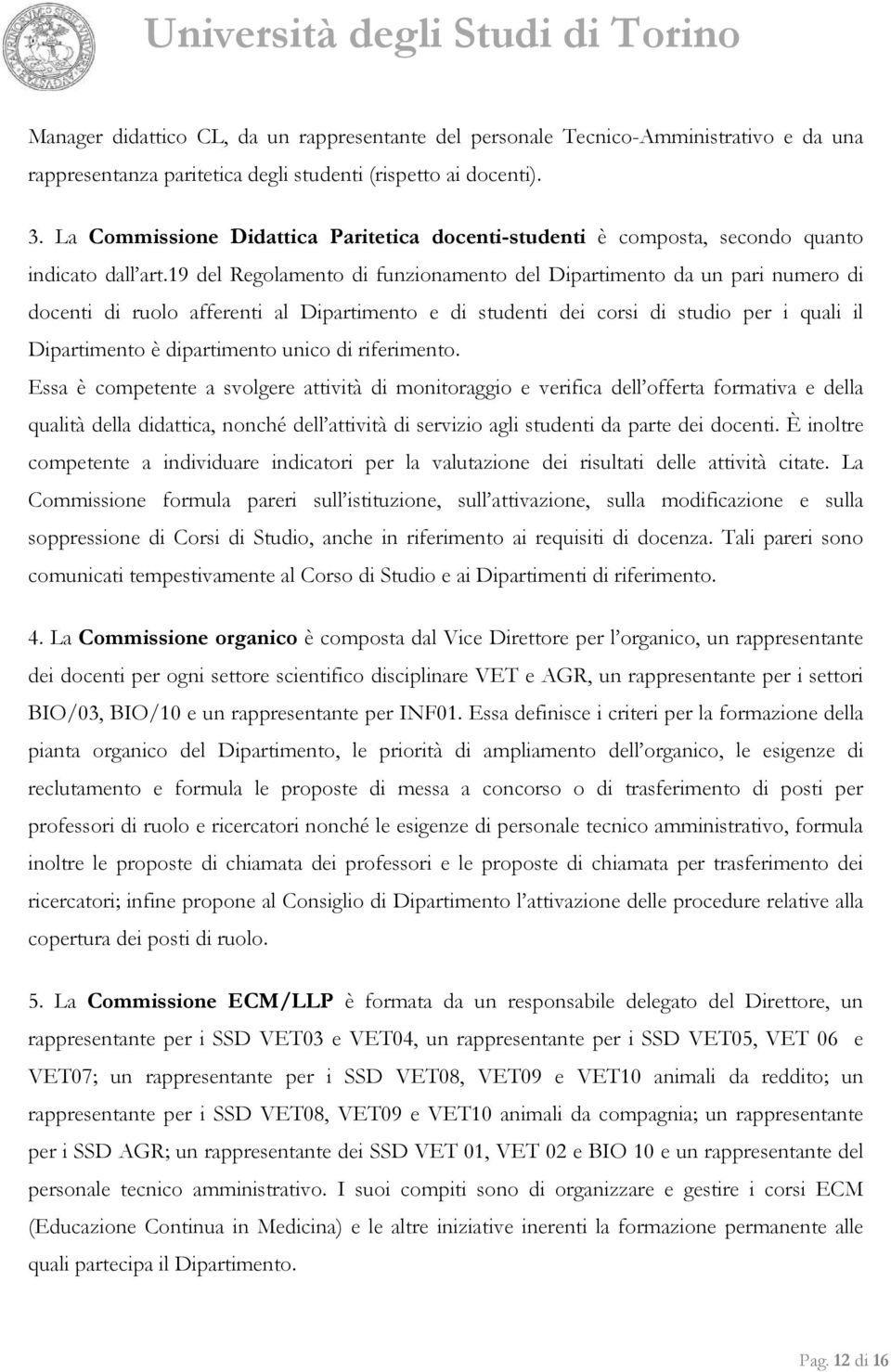 19 del Regolamento di funzionamento del Dipartimento da un pari numero di docenti di ruolo afferenti al Dipartimento e di studenti dei corsi di studio per i quali il Dipartimento è dipartimento unico