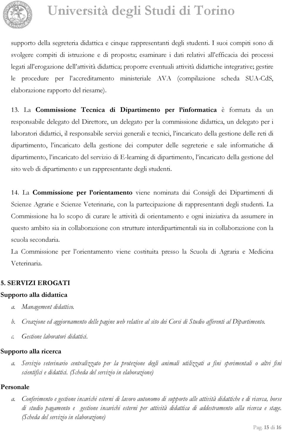 didattiche integrative; gestire le procedure per l accreditamento ministeriale AVA (compilazione scheda SUA-CdS, elaborazione rapporto del riesame). 13.