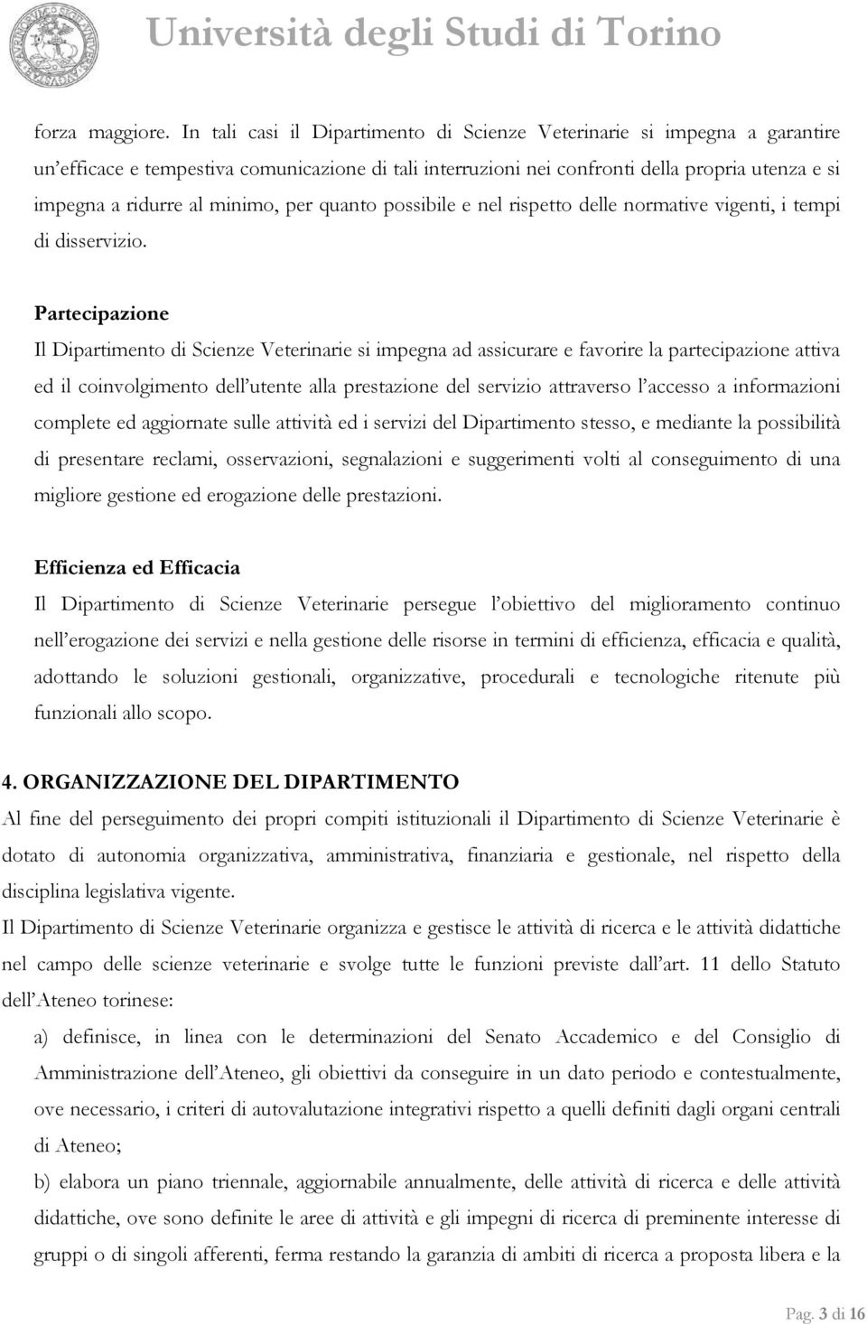 minimo, per quanto possibile e nel rispetto delle normative vigenti, i tempi di disservizio.