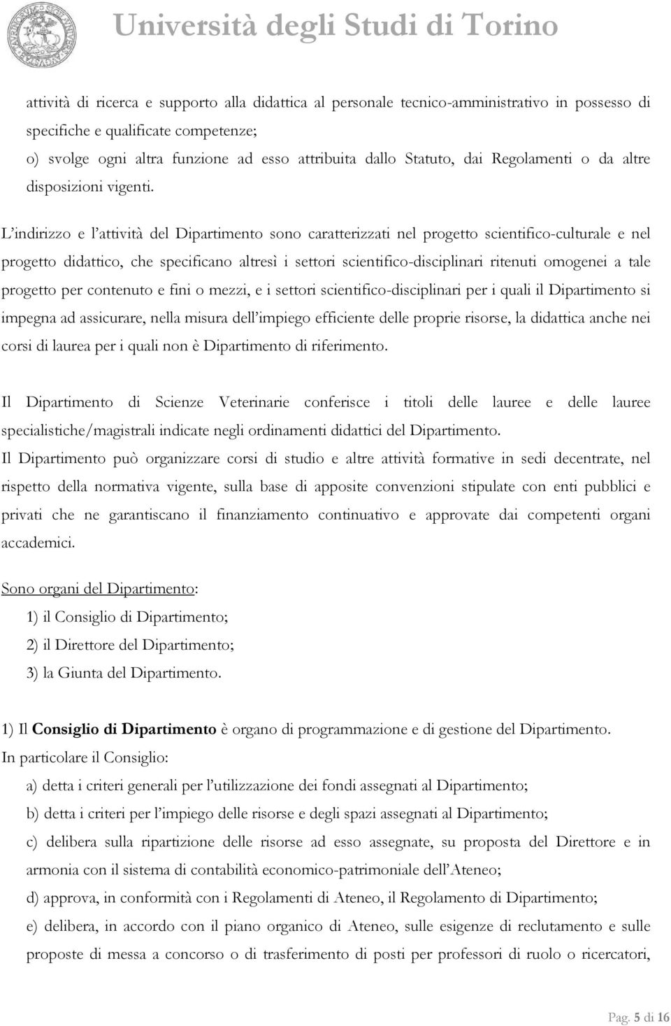 L indirizzo e l attività del Dipartimento sono caratterizzati nel progetto scientifico-culturale e nel progetto didattico, che specificano altresì i settori scientifico-disciplinari ritenuti omogenei