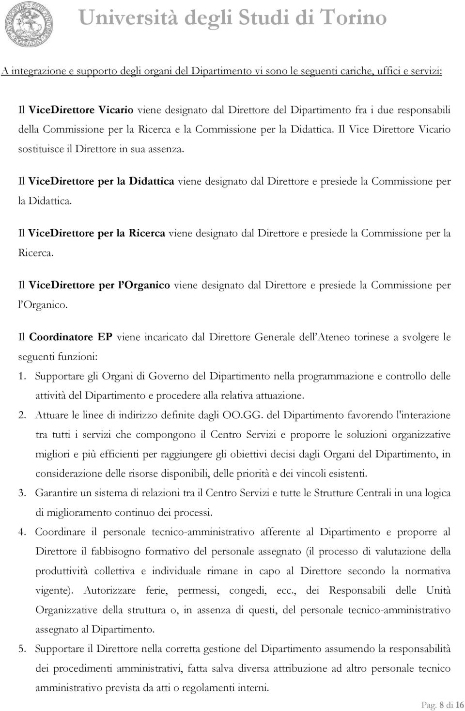 Il ViceDirettore per la Didattica viene designato dal Direttore e presiede la Commissione per la Didattica.