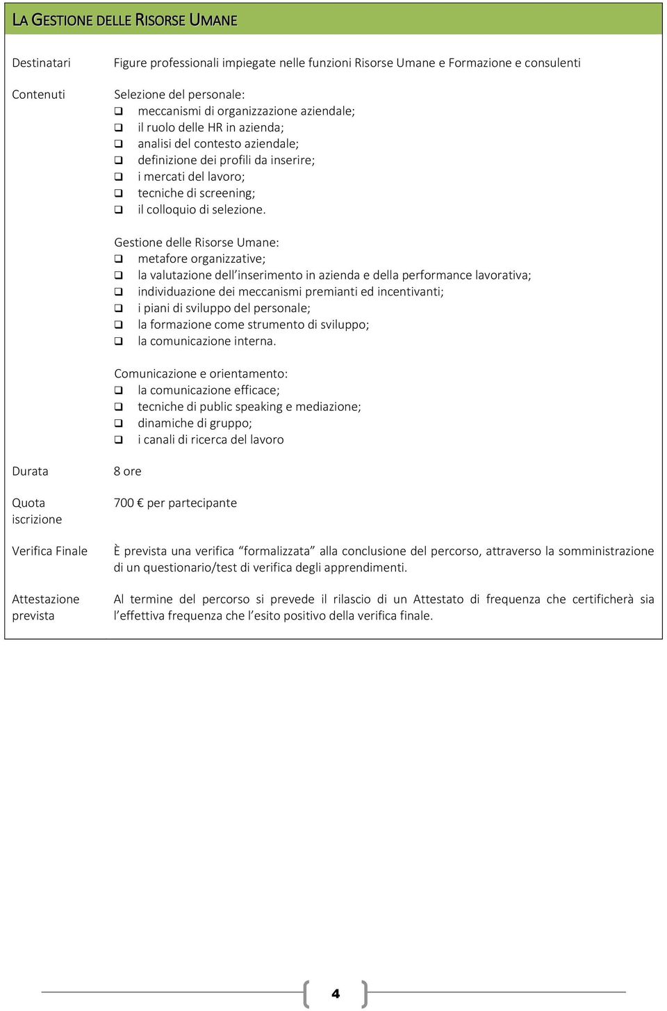 Gestione delle Risorse Umane: metafore organizzative; la valutazione dell inserimento in azienda e della performance lavorativa; individuazione dei meccanismi premianti ed incentivanti; i piani di