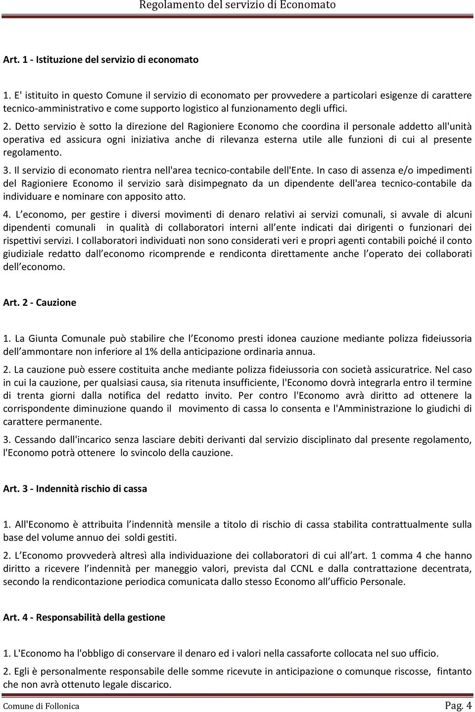 Detto servizio è sotto la direzione del Ragioniere Economo che coordina il personale addetto all'unità operativa ed assicura ogni iniziativa anche di rilevanza esterna utile alle funzioni di cui al