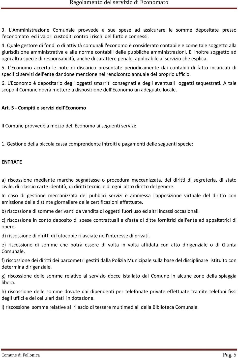 E' inoltre soggetto ad ogni altra specie di responsabilità, anche di carattere penale, applicabile al servizio che esplica. 5.