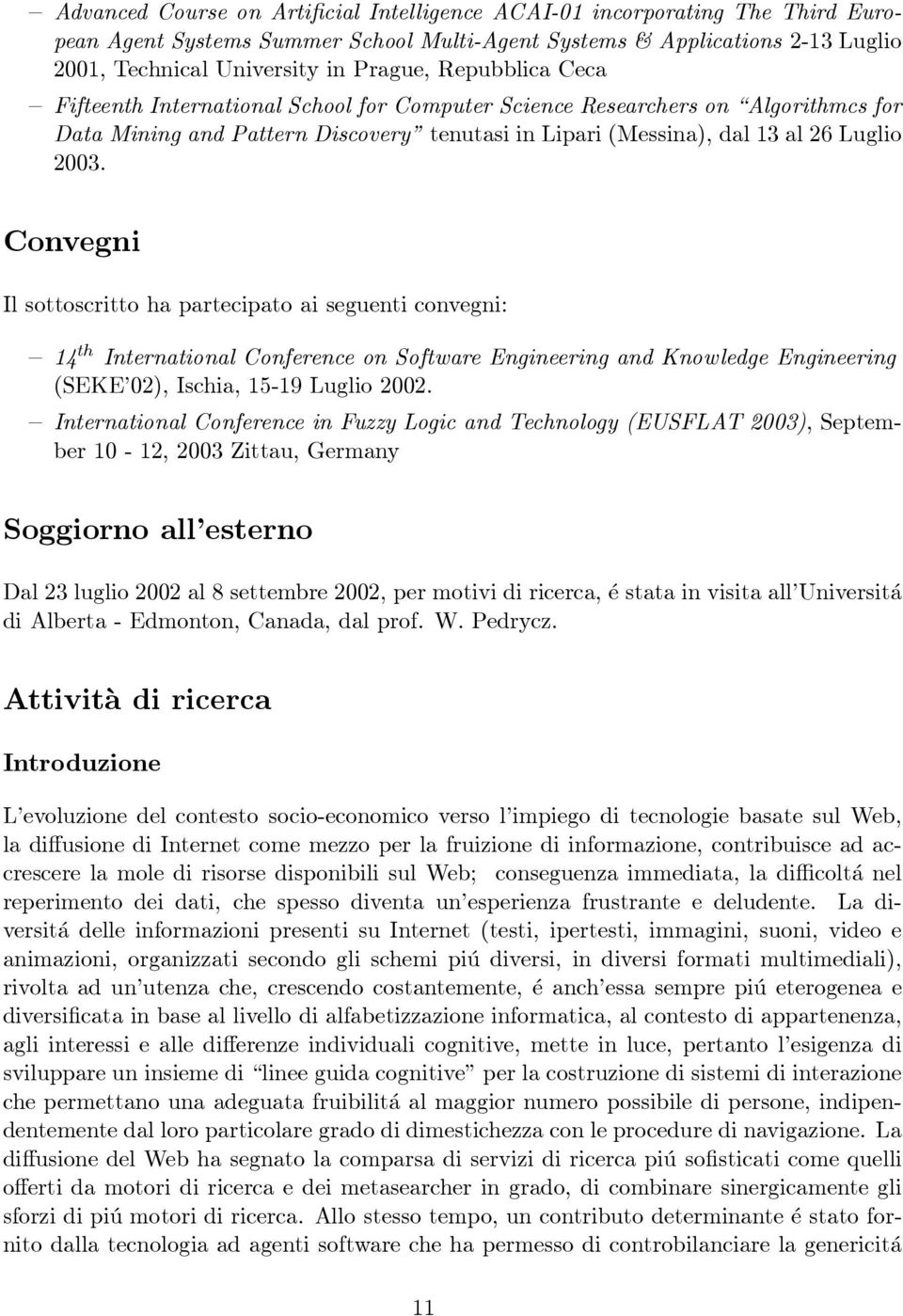 Convegni Il sottoscritto ha partecipato ai seguenti convegni: 14 th International Conference on Software Engineering and Knowledge Engineering (SEKE 02), Ischia, 15-19 Luglio 2002.