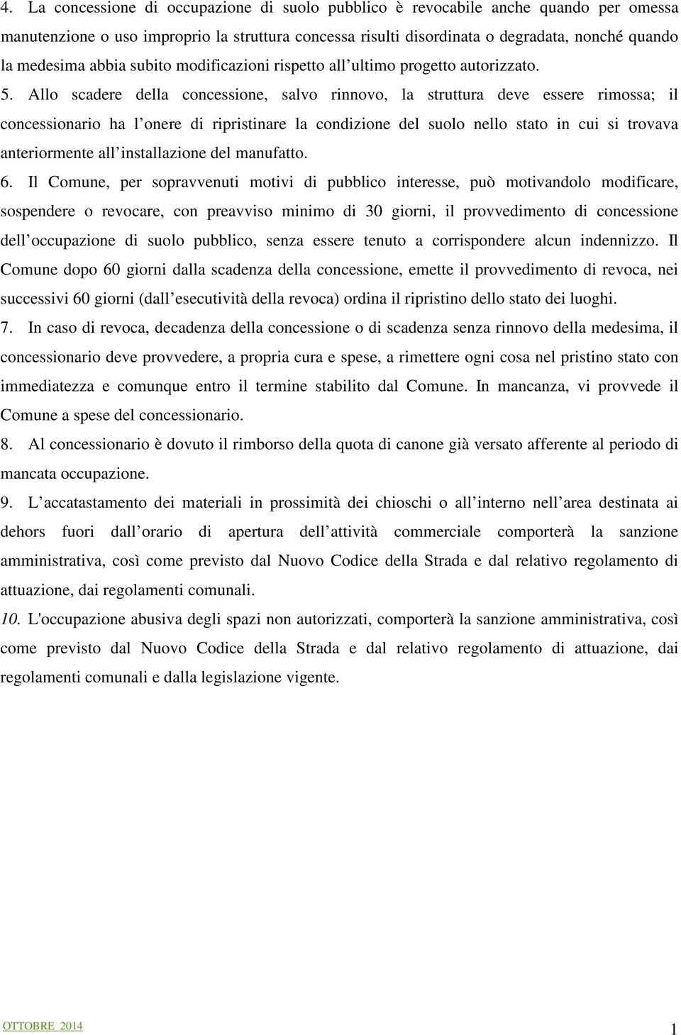 Allo scadere della concessione, salvo rinnovo, la struttura deve essere rimossa; il concessionario ha l onere di ripristinare la condizione del suolo nello stato in cui si trovava anteriormente all