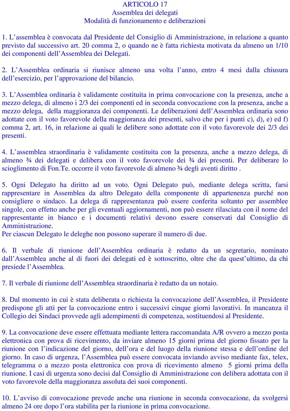 20 comma 2, o quando ne è fatta richiesta motivata da almeno un 1/10 dei componenti dell Assemblea dei Delegati. 2. L Assemblea ordinaria si riunisce almeno una volta l anno, entro 4 mesi dalla chiusura dell esercizio, per l approvazione del bilancio.