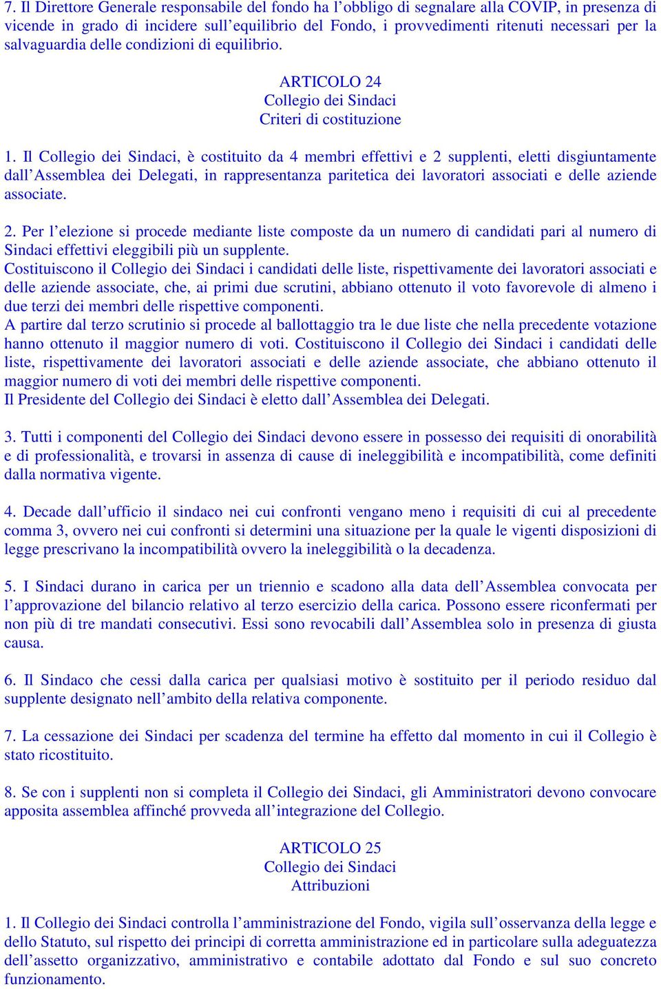 Il Collegio dei Sindaci, è costituito da 4 membri effettivi e 2 supplenti, eletti disgiuntamente dall Assemblea dei Delegati, in rappresentanza paritetica dei lavoratori associati e delle aziende