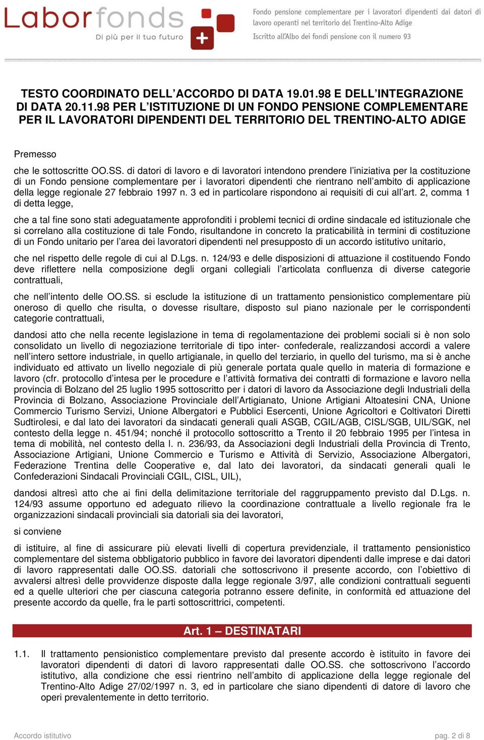 di datori di lavoro e di lavoratori intendono prendere l iniziativa per la costituzione di un Fondo pensione complementare per i lavoratori dipendenti che rientrano nell ambito di applicazione della