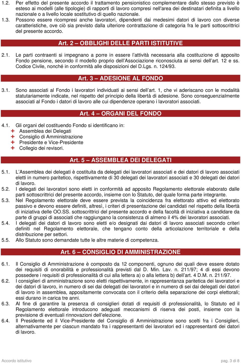 Possono essere ricompresi anche lavoratori, dipendenti dai medesimi datori di lavoro con diverse caratteristiche, ove ciò sia previsto dalla ulteriore contrattazione di categoria fra le parti