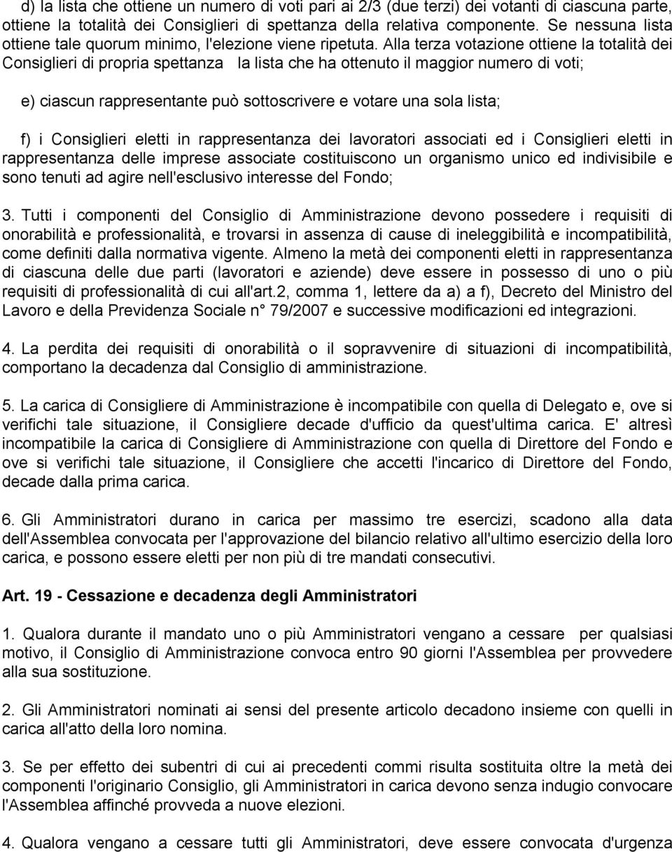 Alla terza votazione ottiene la totalità dei Consiglieri di propria spettanza la lista che ha ottenuto il maggior numero di voti; e) ciascun rappresentante può sottoscrivere e votare una sola lista;