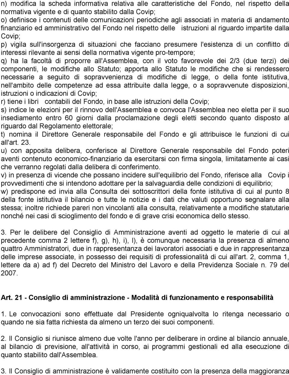 facciano presumere l'esistenza di un conflitto di interessi rilevante ai sensi della normativa vigente pro-tempore; q) ha la facoltà di proporre all'assemblea, con il voto favorevole dei 2/3 (due