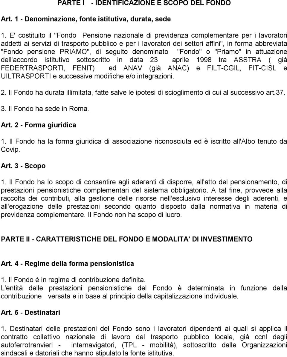 pensione PRIAMO", di seguito denominato "Fondo" o "Priamo" in attuazione dell'accordo istitutivo sottoscritto in data 23 aprile 1998 tra ASSTRA ( già FEDERTRASPORTI, FENIT) ed ANAV (già ANAC) e