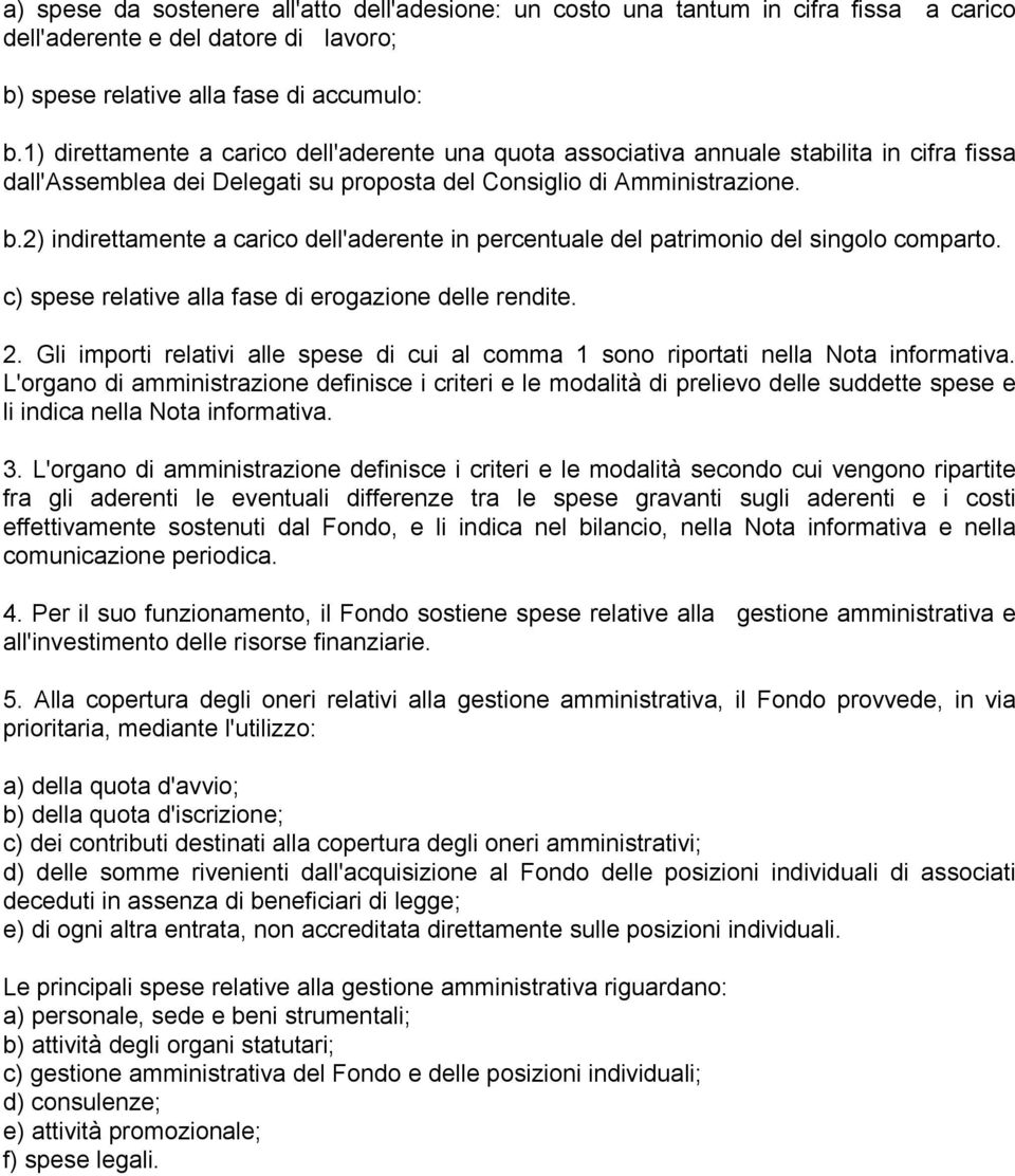 2) indirettamente a carico dell'aderente in percentuale del patrimonio del singolo comparto. c) spese relative alla fase di erogazione delle rendite. 2.