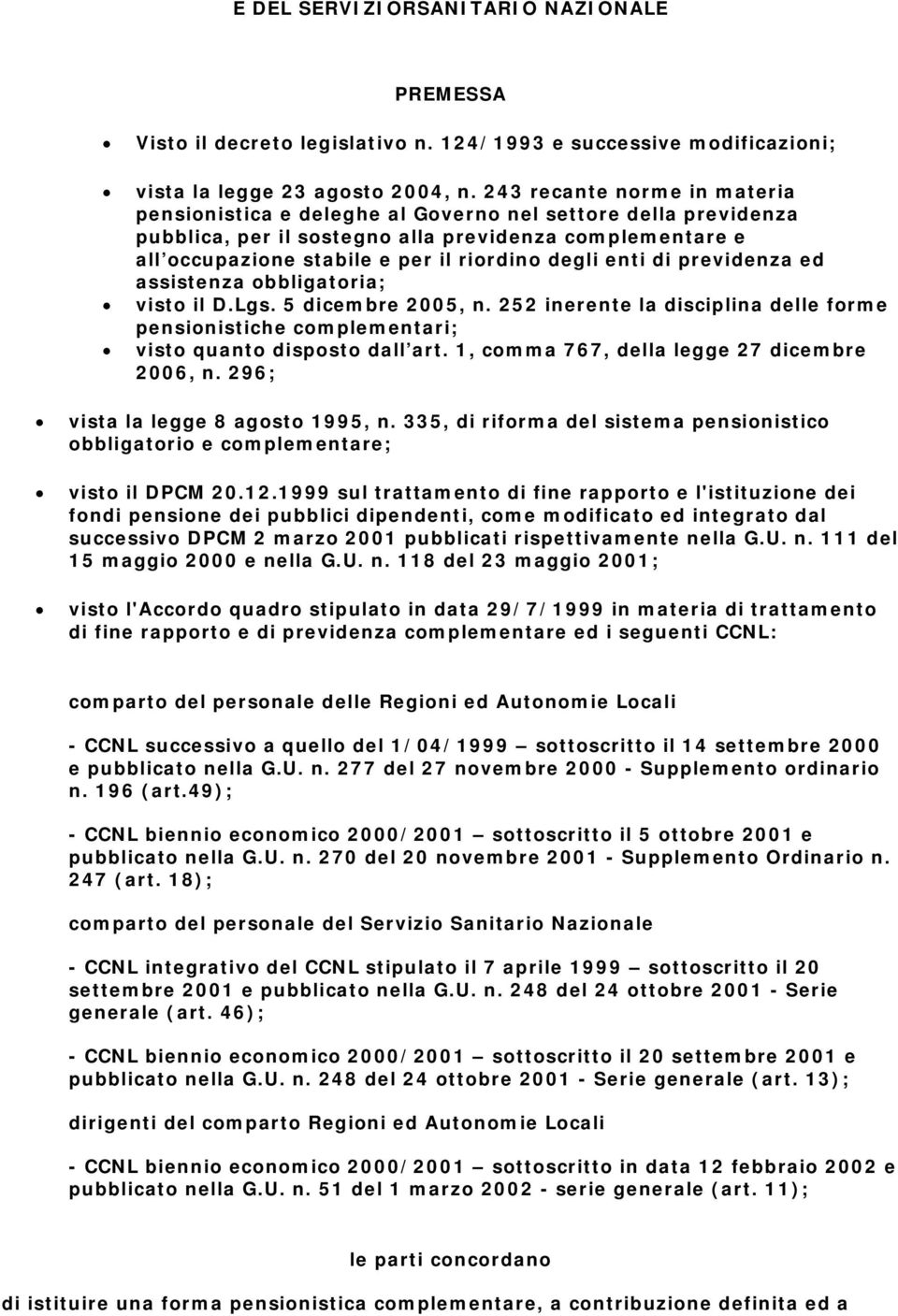 enti di previdenza ed assistenza obbligatoria; visto il D.Lgs. 5 dicembre 2005, n. 252 inerente la disciplina delle forme pensionistiche complementari; visto quanto disposto dall art.