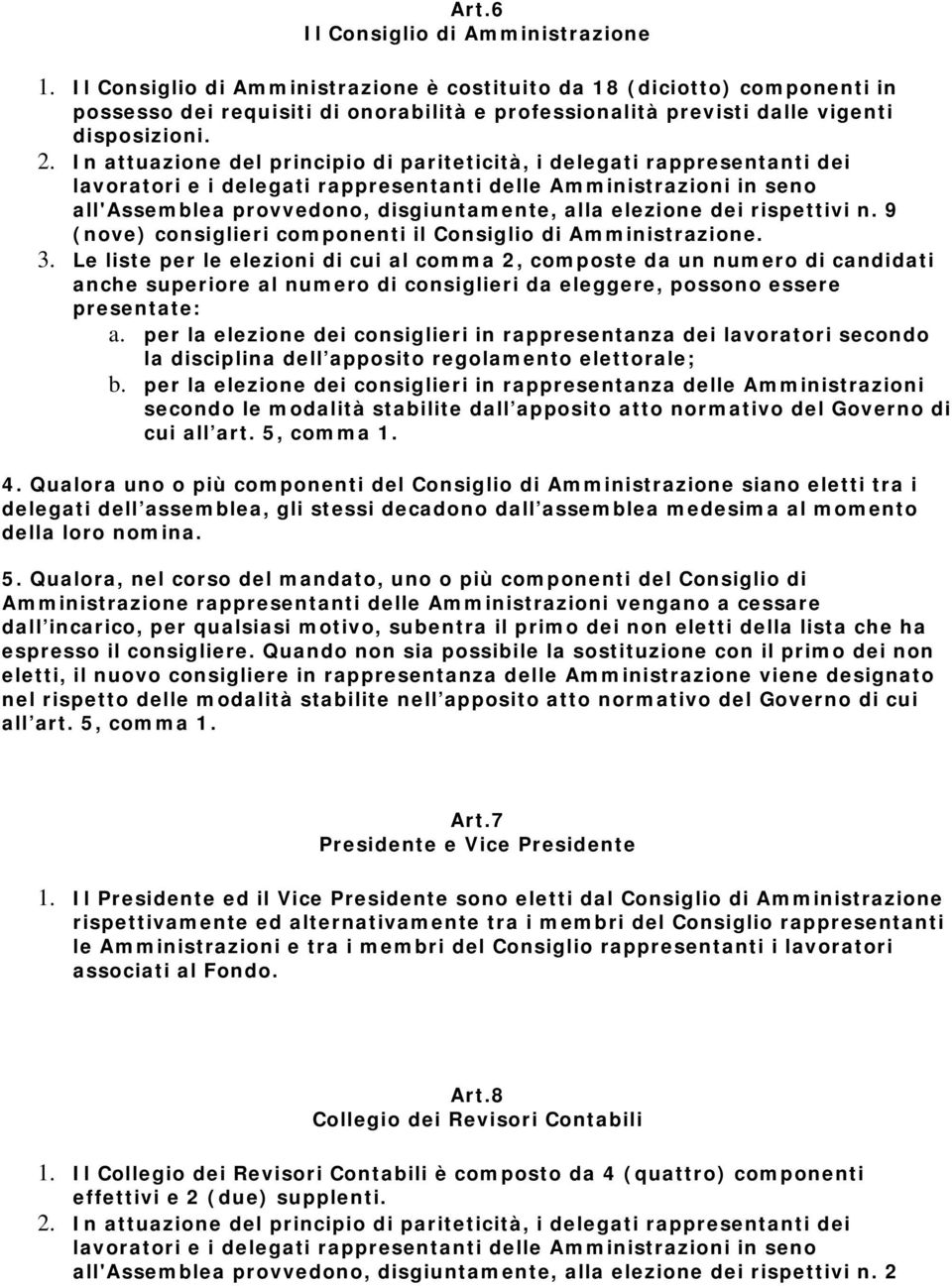 In attuazione del principio di pariteticità, i delegati rappresentanti dei lavoratori e i delegati rappresentanti delle Amministrazioni in seno all'assemblea provvedono, disgiuntamente, alla elezione